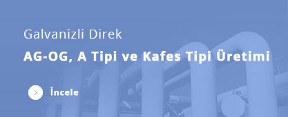 Galvanizli Direk, AG-OG, A Tipi ve Kafes Tipi Üretimi